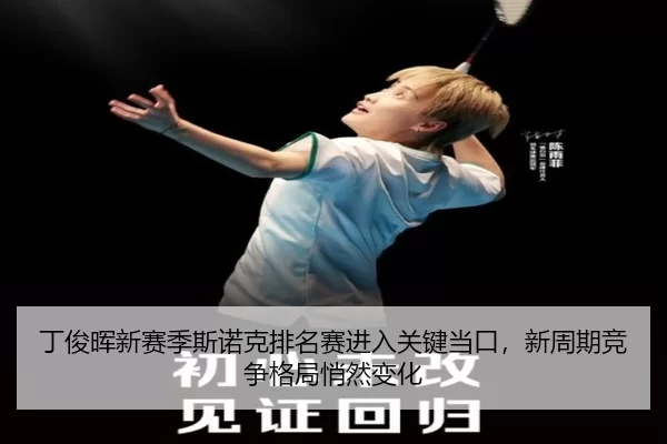 丁俊晖新赛季斯诺克排名赛进入关键当口，新周期竞争格局悄然变化